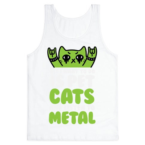 All I Want To Do Is Pet Cats And Listen To Metal Tank Top